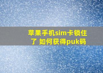 苹果手机sim卡锁住了 如何获得puk码